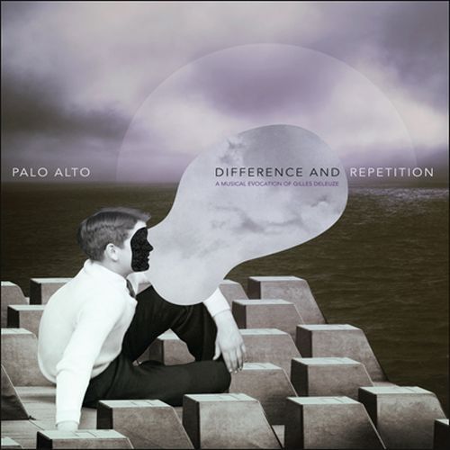 Palo Alto - Difference and Repetition - A Musical Evocation Of Gilles Deleuze